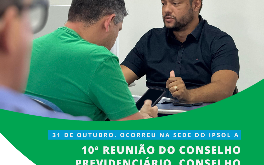 10° Reunião do Conselho Previdenciário, Conselho Fiscal e Diretoria do IPSOL
