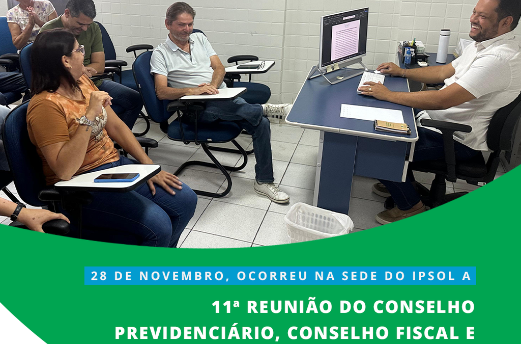 11ª REUNIÃO DO CONSELHO PREVIDENCIÁRIO, FISCAL E DIRETORIA DO IPSOL.